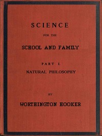 Science for the School and Family, Part I. Natural Philosophy