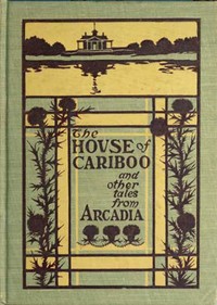 Cover of The House of Cariboo, and Other Tales from Arcadia