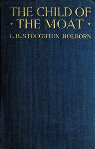 Cover of The Child of the Moat: A Story for Girls. 1557 A.D.