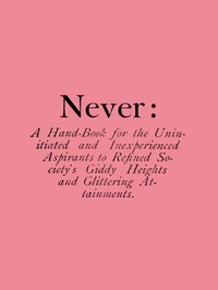 Cover of Never: A Hand-Book for the Uninitiated and Inexperienced Aspirants to Refined Society's Giddy Heights and Glittering Attainments.