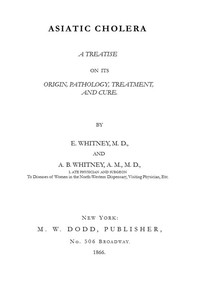 Cover of Asiatic Cholera: A treatise on its origin, pathology, treatment, and cure