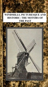 Cover of Windmills, Picturesque and Historic: The Motors of the Past