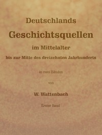 Cover of Deutschlands Geschichtsquellen im Mittelalter bis zur Mitte des dreizehnten Jahrhunderts, Erster Band (von 2)