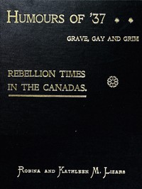 Cover of Humours of '37, Grave, Gay and Grim: Rebellion Times in the Canadas
