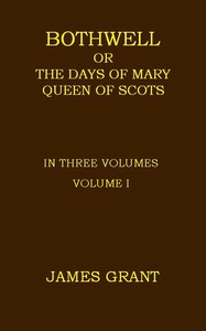 Cover of Bothwell; or, The Days of Mary Queen of Scots, Volume 1 (of 3)