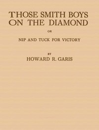 Cover of Those Smith Boys on the Diamond; or, Nip and Tuck for Victory