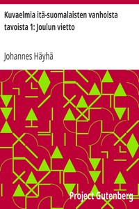 Kuvaelmia itä-suomalaisten vanhoista tavoista 1: Joulun vietto