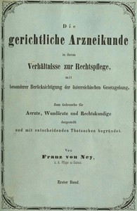Cover of Die gerichtliche Arzneikunde in ihrem Verhältnisse zur Rechtspflege, mit besonderer Berücksichtigung der österreichischen Gesetzgebung. Erster Band.