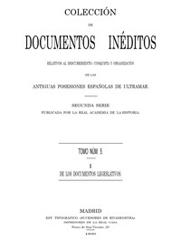 Cover of Colección de Documentos Inéditos Relativos al Descubrimiento, Conquista y Organización de las Antiguas Posesiones Españolas de Ultramar. Tomo 5, De Los Documentos Legislativos, I
