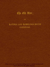 Cover of The Old Man; or, Ravings and Ramblings round Conistone