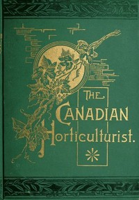 Cover of The Canadian Horticulturist, Volume I