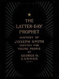 The Latter-Day Prophet: History of Joseph Smith Written for Young People