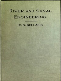 Cover of River and Canal Engineering, the characteristics of open flowing streams, and the principles and methods to be followed in dealing with them.