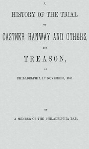 Cover of A History of the Trial of Castner Hanway and Others, for Treason, at Philadelphia in November, 1851