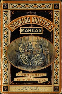 Cover of The Stocking-Knitter's Manual: A Handy Book for the Work-Table