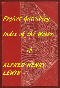 Index of the Project Gutenberg Works of Alfred Henry Lewis