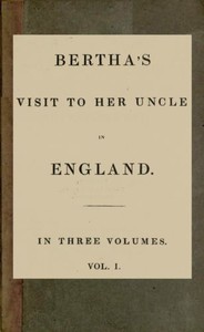 Cover of Bertha's Visit to Her Uncle in England; vol. 1 [of 3]