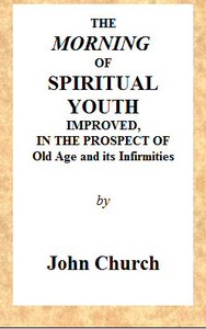 Cover of The Morning of Spiritual Youth Improved, in the Prospect of Old Age and Its Infirmities