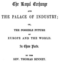Cover of The Royal Exchange and the Palace of Industry; or, The Possible Future of Europe and the World