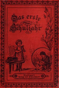 Cover of Das erste Schuljahr: Eine Erzählung für Kinder von 7-12 Jahren