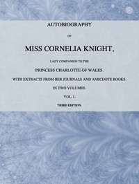 Cover of Autobiography of Miss Cornelia Knight, lady companion to the Princess Charlotte of Wales, Volume 1 (of 2)
