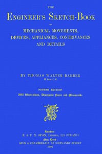 Cover of The engineer's sketch-book of mechanical movements, devices, appliances, contrivances and details employed in the design and construction of machinery for every purpose