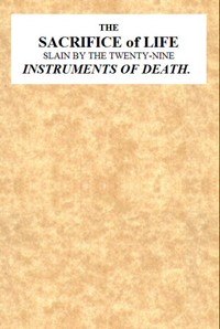 Cover of The Sacrifice of Life Slain by the Twenty-nine Instruments of Death