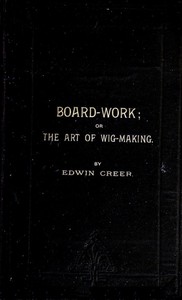 Cover of Board-Work; or the Art of Wig-making, Etc.