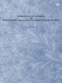 Cover of Improved Queen-Rearing; or, How to Rear Large, Prolific, Long-Lived Queen Bees