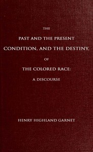 Cover of The Past and the Present Condition, and the Destiny, of the Colored Race