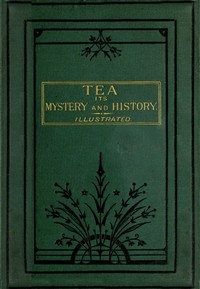 Cover of Tea, Its Mystery and History