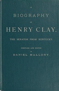 Cover of A Biography of Henry Clay, the Senator from Kentucky