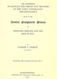 Cover of An Attempt to Explain the Origin and Meaning of the Early Interlaced Ornamentation Found on the Sculptured Stones of Scotland, Ireland, and the Isle of Man
