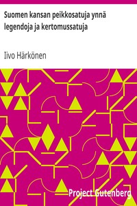 Cover of Suomen kansan peikkosatuja ynnä legendoja ja kertomussatuja