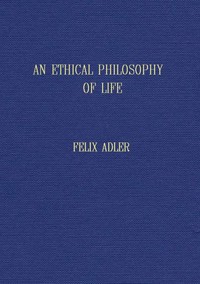Cover of An ethical philosophy of life presented in its main outlines