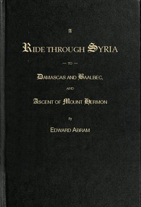 Cover of A Ride through Syria to Damascus and Baalbec, and ascent of Mount Hermon