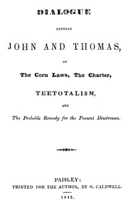Cover of Dialogue between John and Thomas, on the Corn Laws, the Charter, Teetotalism, and the Probable Remedy for the Present Disstresses