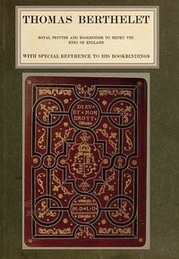 Cover of Thomas Berthelet, Royal Printer and Bookbinder to Henry VIII., King of England