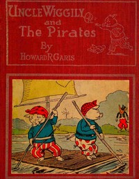Cover of Uncle Wiggily and the Pirates; Or, How the Enemy Craft of Pirate Fox was Sunk