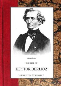 Cover of The life of Hector Berlioz as written by himself in his letters and memoirs