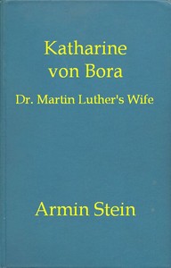 Katharine von Bora: Dr. Martin Luther's Wife