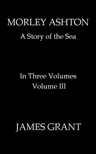 Cover of Morley Ashton: A Story of the Sea. Volume 3 (of 3)
