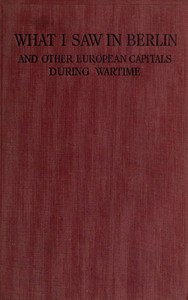 Cover of What I Saw in Berlin and Other European Capitals During Wartime