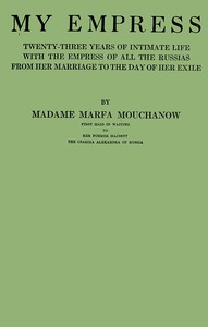 Cover of My empress; twenty-three years of intimate life with the empress of all the Russias from her marriage to the day of her exile