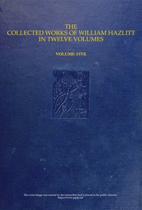 Cover of The collected works of William Hazlitt, Vol. 05 (of 12)