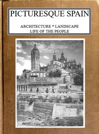 Cover of Picturesque Spain: Architecture, landscape, life of the people.