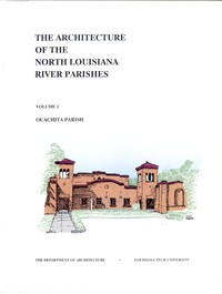 Cover of The Architecture of the North Louisiana River Parishes, Volume 1: Ouachita Parish