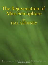 Cover of The Rejuvenation of Miss Semaphore: A Farcical Novel