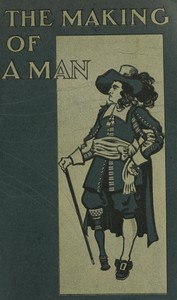 Cover of The Making of a Man: Being a Description of Artificial Limbs and How They May Be Adopted by Those Who Have Suffered Loss of Their Natural Limbs
