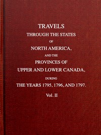 Travels through the states of North America, and the provinces of Upper and Lower Canada, during the years 1795, 1796, and 1797 [Vol. 2 of 2]